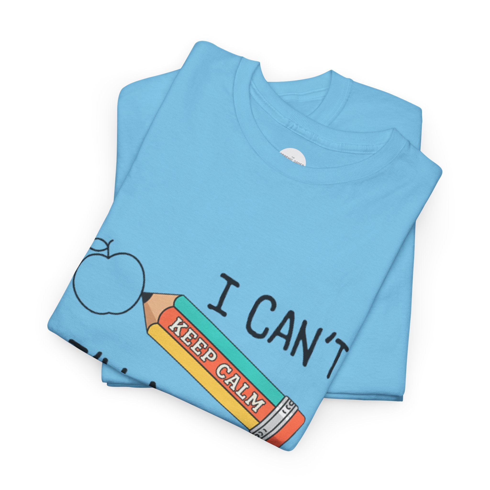 "I Can't KEEP CALM I'm A TEACHER" Graphic Tee