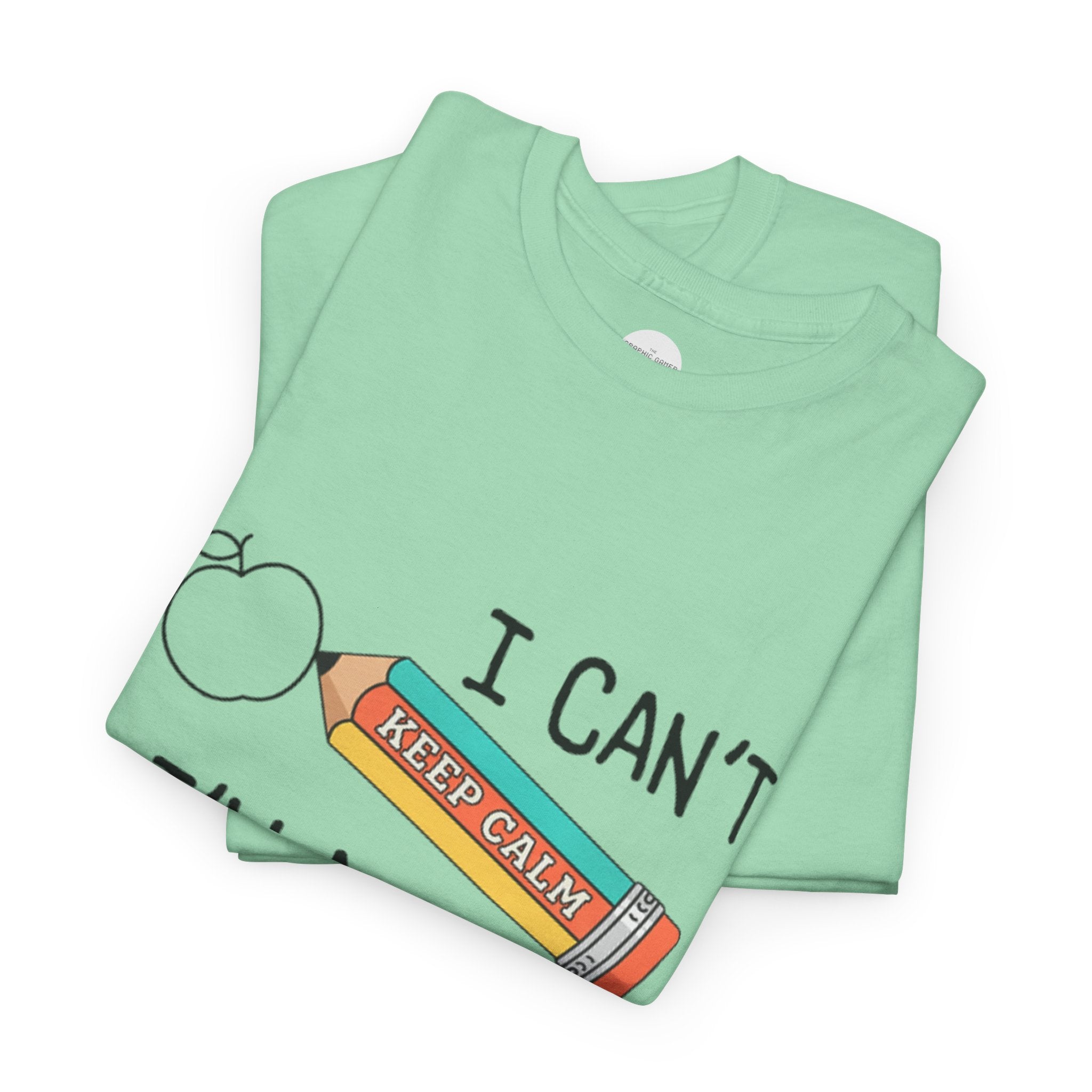 "I Can't KEEP CALM I'm A TEACHER" Graphic Tee
