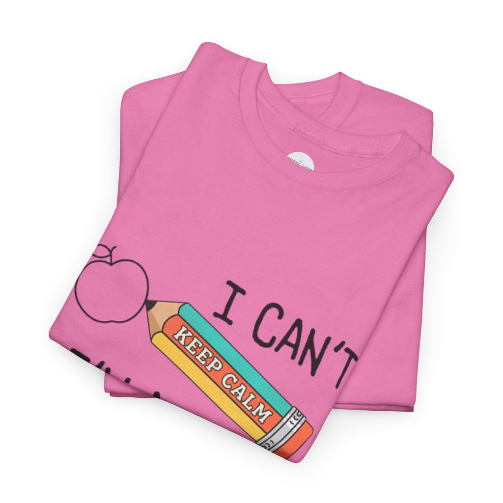 "I Can't KEEP CALM I'm A TEACHER" Graphic Tee