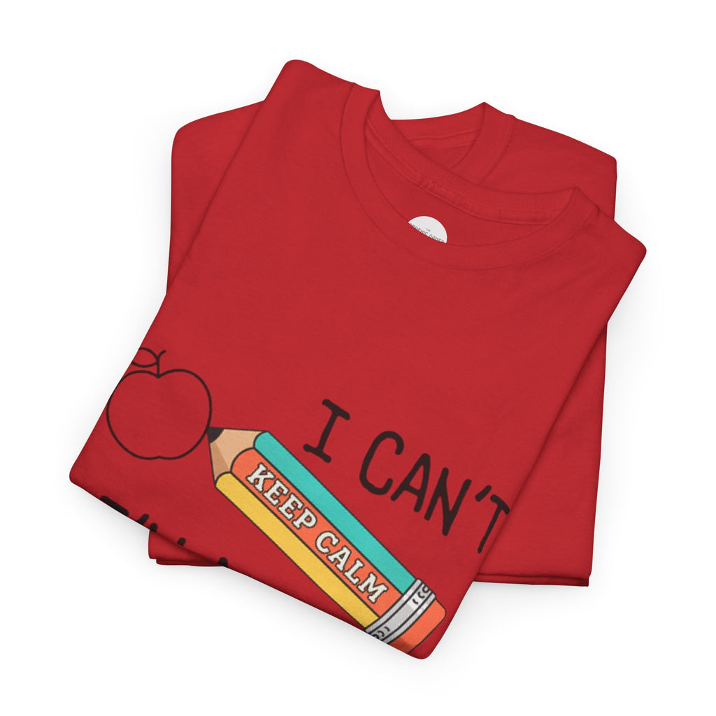 "I Can't KEEP CALM I'm A TEACHER" Graphic Tee